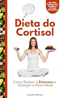Livro Dieta do Cortisol: Como Reduzir o Estresse e Alcançar o Peso Ideal: Um Guia Completo para Equilibrar Hormônios e Transformar Seu Corpo