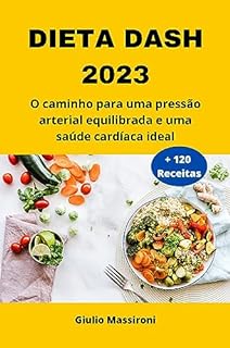 Livro Dieta DASH 2023: O caminho para uma pressão arterial equilibrada e uma saúde cardíaca ideal