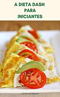 Livro A Dieta DASH Para Iniciantes : Dieta DASH Para Perda De Peso - DIETA DASH Para Pressão Alta - Plano De Refeição Da Dieta DASH - Receitas Da Dieta DASH - Alimentos Da Dieta DASH
