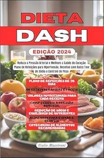 Livro Dieta DASH: Reduza a Pressão Arterial e Melhore a Saúde do Coração: Plano de Refeições para Hipertensão, Receitas com Baixo Teor de Sódio e Controle de Peso