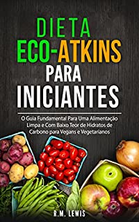 Livro Dieta Eco-Atkins Para Iniciantes: O Guia Fundamental Para Uma Alimentação Limpa e Com Baixo Teor de Hidratos de Carbono para Vegans e Vegetarianos