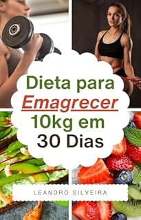 Livro Dieta para Emagrecer 10kg em 30 Dias de Forma Saudável e Eficaz: Um Plano Sustentável para Transformar seu Corpo e Aumentar sua Confiança