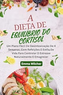 Livro A DIETA DE EQUILÍBRIO DO CORTISOL: Um Plano Fácil De Desintoxicação De 4 Semanas, Com Refeições E Estilo De Vida Para Controlar O Estresse Naturalmente E Emagrecer