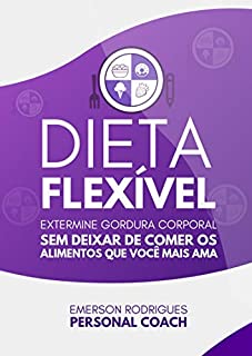Livro Dieta Flexível - O Guia Definitivo: Alcance o corpo que você sempre quis, sem deixar de comer os alimentos que você mais ama.