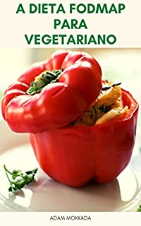 Livro A Dieta Fodmap Para Vegetariano : Receitas De Fodmap E Dieta Vegana - Dieta Fodmap Vegetariano Para Síndrome Do Intestino Irritável, Doença De Crohn, Doença Celíaca E Distúrbios Digestivos