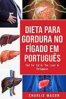 Livro Dieta Para Gordura no Fígado Em português/ Diet For Fat In The Liver In Portuguese: Guia de Como Acabar Com a Gordura no Fígado