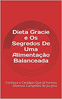 Livro Dieta Gracie e Os Segredos De Uma Alimentação Balanceada: Conheça o Cardápio Que Já Formou Diversos Campeões de Jiu-jitsu