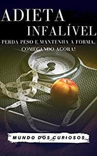 A Dieta Infalível : Perda peso e mantenha a forma, começando agora! (Saúde Livro 2)