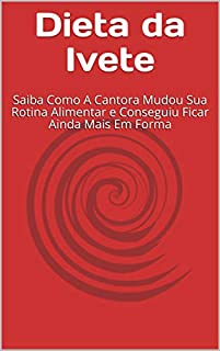 Livro Dieta da Ivete: Saiba Como A Cantora Mudou Sua Rotina Alimentar e Conseguiu Ficar Ainda Mais Em Forma