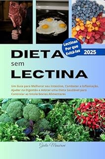 Livro Dieta sem Lectina: Um Guia para Melhorar seu Intestino, Combater a Inflamação, Ajudar na Digestão e Adotar uma Dieta Saudável para Controlar as Intolerâncias Alimentares