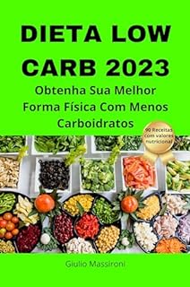 Livro Dieta Low Carb 2023: Obtenha Sua Melhor Forma Física Com Menos Carboidratos