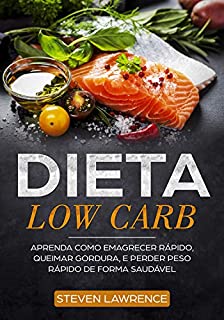 Livro Dieta Low Carb: Aprenda Como Emagrecer Rápido, Queimar Gordura, E Perder Peso Rápido De Forma Saudável Com A Dieta Low Carb: Como Fazer a Dieta Low Carb Para Iniciantes