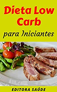 Dieta Low Carb para Iniciantes: Guia Introdutório para você conhecer a Dieta Low Carb