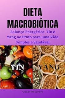 Livro Dieta Macrobiótica: Balanço Energético: Yin e Yang no Prato para uma Vida Simples e Saudável