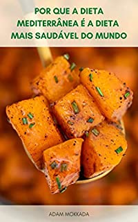 Livro Por Que A Dieta Mediterrânea É A Dieta Mais Saudável Do Mundo : 137 Receitas Fáceis Para Dieta Mediterrânea - Segredos Da Dieta Mediterrânea - Dieta Mediterrânea E Sua Saúde