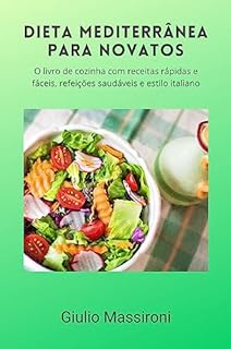 Livro Dieta Mediterrânea Para Novatos: O livro de Cozinha com receitas rápidas e fáceis, refeições saudáveis e estilo italiano