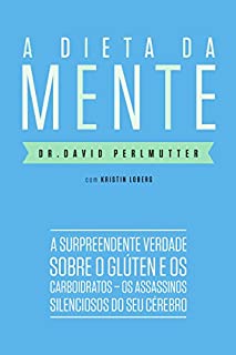 A dieta da mente: A surpreendente verdade sobre o glúten e os carboidratos - os assassinos silenciosos do seu cérebro