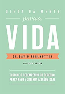 Dieta da mente para a vida: Turbine o desempenho do cérebro, perca peso e obtenha a saúde ideal