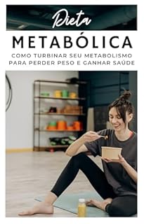 Livro Dieta Metabólica: Como Turbinar seu Metabolismo para Perder Peso e Ganhar Saúde.: Descubra os Segredos de uma Alimentação Estratégica para Queimar Gordura, Aumentar a Energia e Transformar Seu Corpo