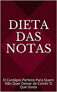 Dieta das Notas: O Cardápio Perfeito Para Quem Não Quer Deixar de Comer O Que Gosta