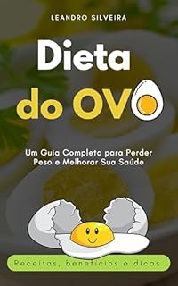 Livro Dieta do Ovo: Um Guia Completo para Perder Peso e Melhorar Sua Saúde: Receitas, benefícios e dicas para emagrecer com saúde