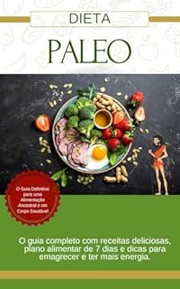 Livro Dieta Paleo: O Guia Definitivo para uma Alimentação Ancestral e um Corpo Saudável: O guia completo com receitas deliciosas, plano alimentar de 7 dias e dicas para emagrecer e ter mais energia.