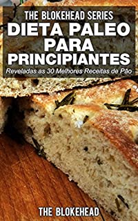 Dieta Paleo para Principiantes - Reveladas as 30 Melhores Receitas de Pão