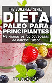 Dieta Paleo para Principiantes - Reveladas as top 50 receitas de batidos Paleo!