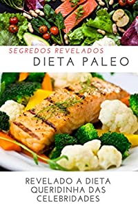 Livro DIETA PALEO: segredos revelados: Revalado a Dieta Queridinha das Celebridades