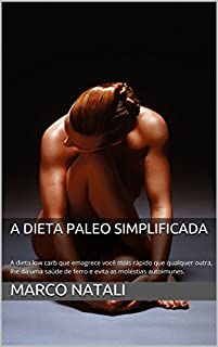 Livro A DIETA PALEO SIMPLIFICADA: A dieta low carb que emagrece você mais rápido que qualquer outra, lhe dá uma saúde de ferro e evita as moléstias autoimunes.