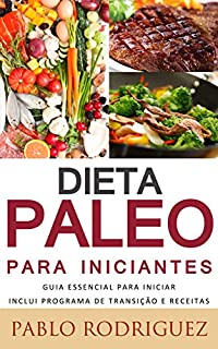 Livro Dieta Paleolítica - Dieta Paleo para iniciantes Inclui Programa de Transição e Receitas para perder peso: Saiba os benefícios da dieta paleolítica para a saúde e como perder peso