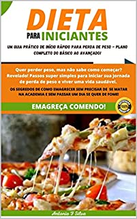 Livro Dieta de Perda de Peso Para Iniciantes: Comece Hoje a Perder Peso Com Nosso Guia Completo de Dieta Saudável Passo a Passo - Emagreça Comendo Sem Se Matar na Academia e Sem Passar o Dia de Fome