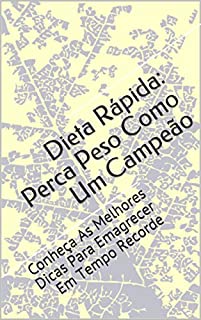 Dieta Rápida: Perca Peso Como Um Campeão: Conheça As Melhores Dicas Para Emagrecer Em Tempo Recorde