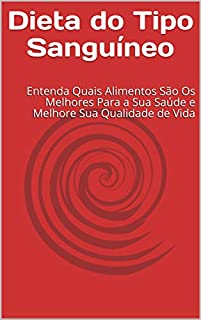 Livro Dieta do Tipo Sanguíneo: Entenda Quais Alimentos São Os Melhores Para a Sua Saúde e Melhore Sua Qualidade de Vida