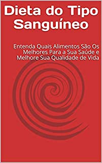 Dieta do Tipo Sanguíneo: Entenda Quais Alimentos São Os Melhores Para a Sua Saúde e Melhore Sua Qualidade de Vida