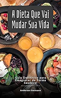 Livro A Dieta Que Vai Mudar Sua Vida: Guia Definitivo para Emagrecer de Forma Saudável