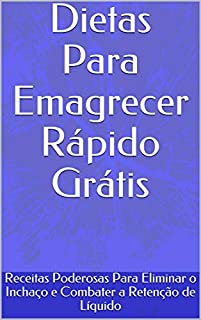 Dietas Para Emagrecer Rápido Grátis: Receitas Poderosas Para Eliminar o Inchaço e Combater a Retenção de Líquido