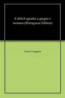 E dificil agradar a gregos e troianos