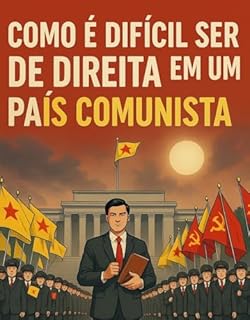 Como é Difícil ser de Direita em um País Comunista: Ser de direita e defender a família e liberdade