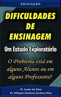Livro Dificuldades de Ensinagem - Um Estudo Exploratório: O Problema está em alguns Alunos ou em alguns Professores? (Educação)