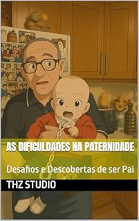 As dificuldades na Paternidade: Desafios e Descobertas de ser Pai