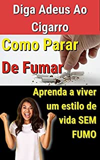 Livro Diga Adeus ao Cigarro - Como Parar De Fumar: Supere a Dependência de Nicotina com Este Livro - Comece a Respirar Livremente