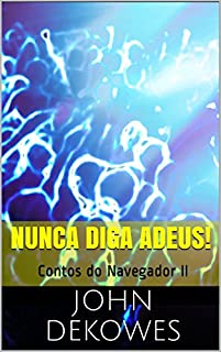 Livro Nunca diga Adeus!: Contos do Navegador II
