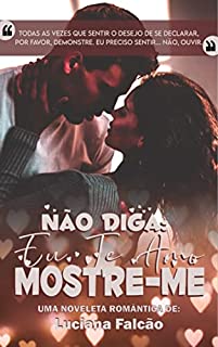 Livro Não Diga: Eu Te Amo. Mostre-me (Noveletas Luciana Falcão)