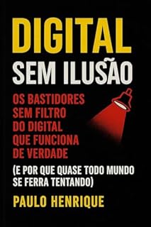Digital Sem Ilusão: Os Bastidores Sem Filtro do Digital que Funciona de Verdade (e Por Que Quase Todo Mundo Se Ferra Tentando)