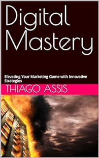 Livro Digital Mastery: Elevating Your Marketing Game with Innovative Strategies