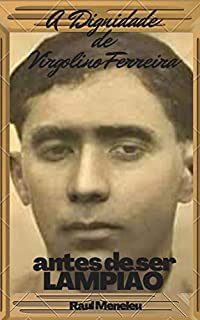 Livro A dignidade de Virgolino Ferreira: Antes de ser Lampião