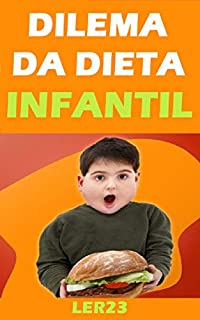 Livro Dilema da Dieta Infantil: Aprenda Dicas Saudáveis Para Alimentação Infantil (Saude Livro 3)