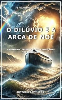 Livro O DILÚVIO E A ARCA DE NOÉ: A HISTÓRIA DO GRANDE DILÚVIO E A SALVAÇÃO DE NOÉ E SUA FAMÍLIA (HISTÓRIAS BIBLICAS: SOPRO DE DEUS Livro 4)