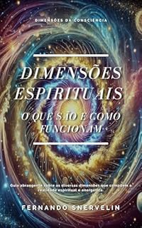 Livro DIMENSÕES ESPIRITUAIS: O QUE SÃO E COMO FUNCIONAM (ESPIRITUALISMO: DIMENSÕES DA CONSCIÊNCIA Livro 3)